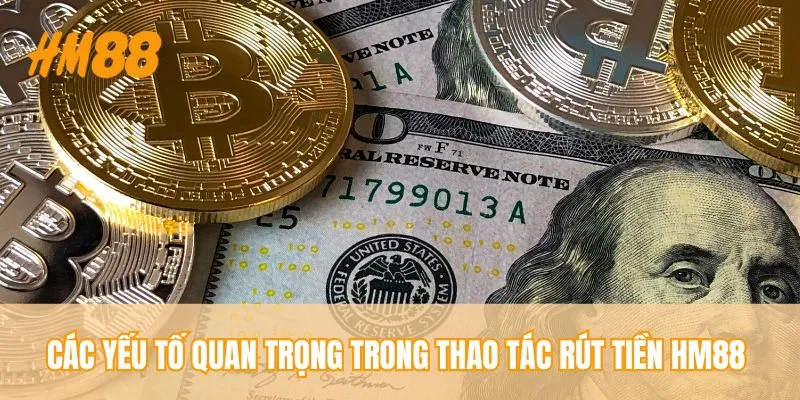 Các yếu tố quan trọng trong thao tác rút tiền HM88 