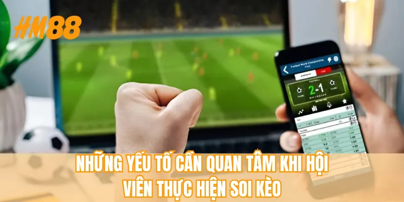 Những yếu tố cần quan tâm khi hội viên thực hiện soi kèo